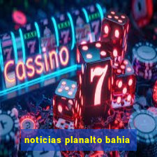 noticias planalto bahia