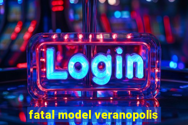 fatal model veranopolis