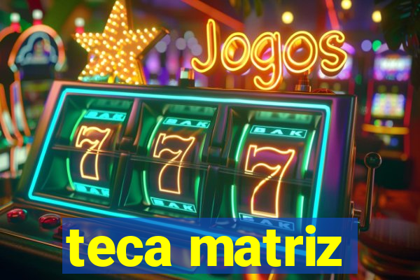 teca matriz