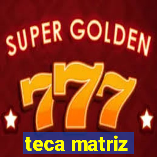 teca matriz