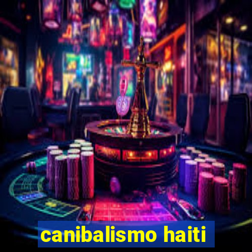 canibalismo haiti