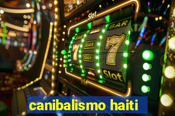canibalismo haiti