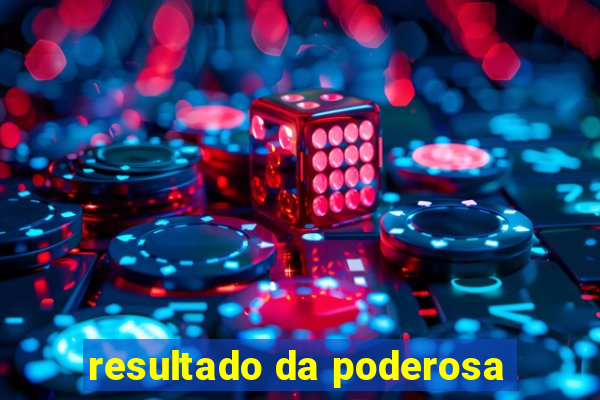 resultado da poderosa