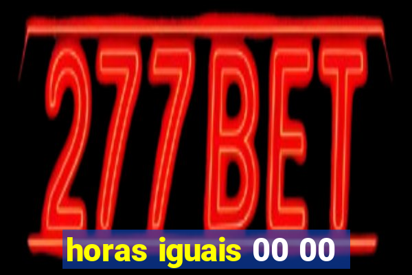 horas iguais 00 00