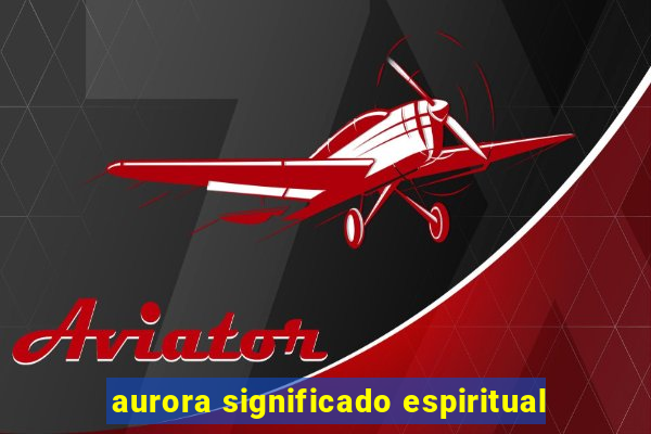 aurora significado espiritual