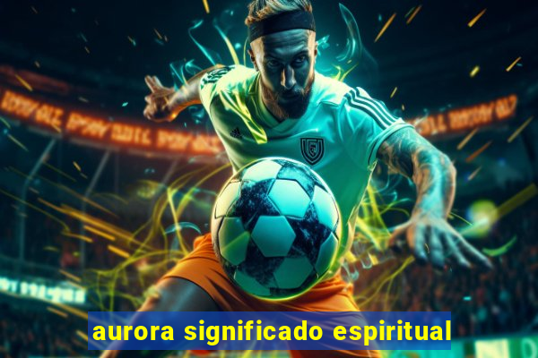 aurora significado espiritual