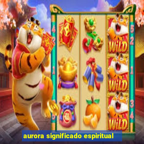 aurora significado espiritual