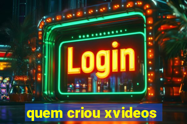 quem criou xvideos