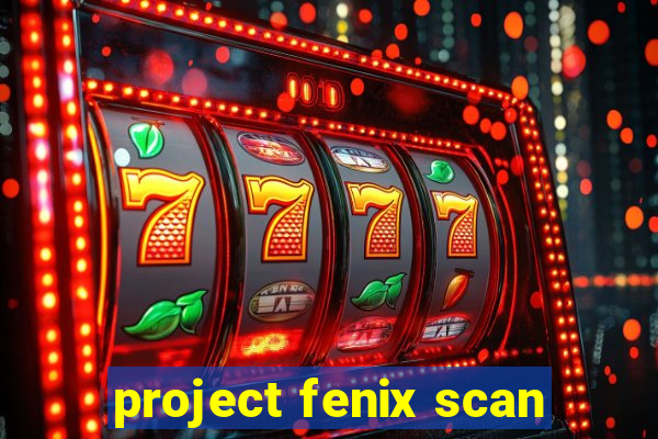 project fenix scan