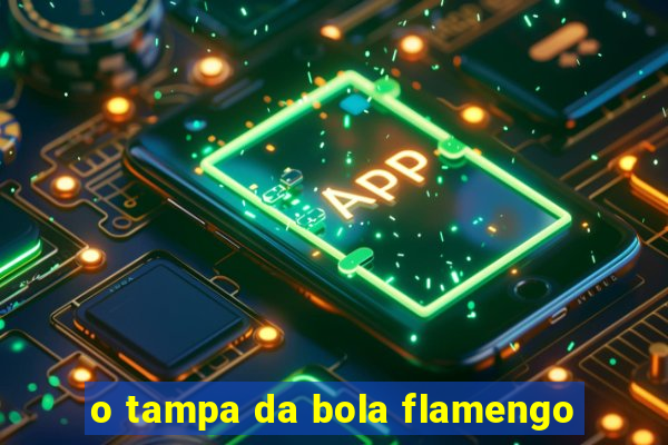 o tampa da bola flamengo