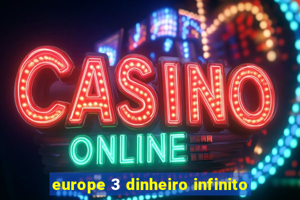 europe 3 dinheiro infinito