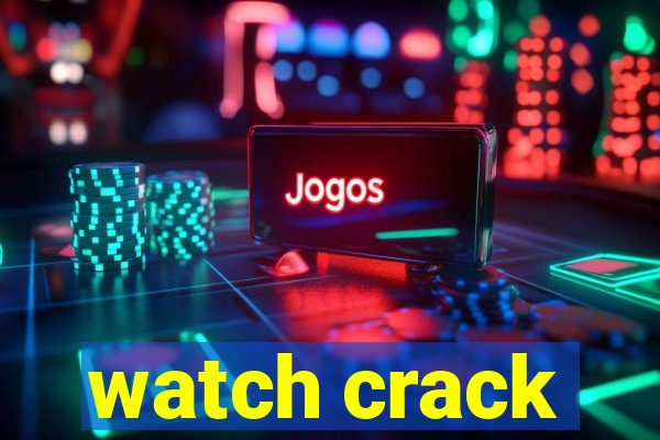 watch crack