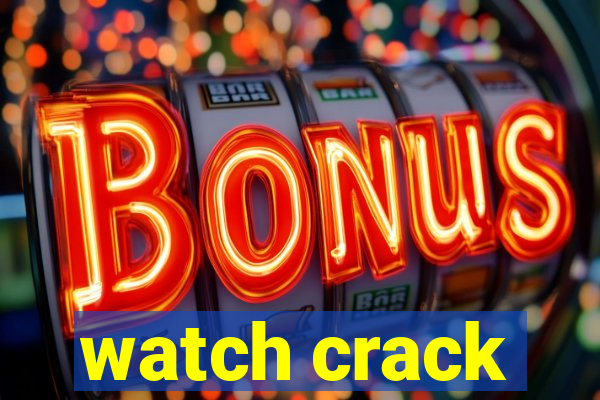 watch crack
