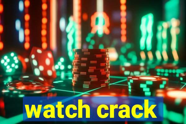 watch crack