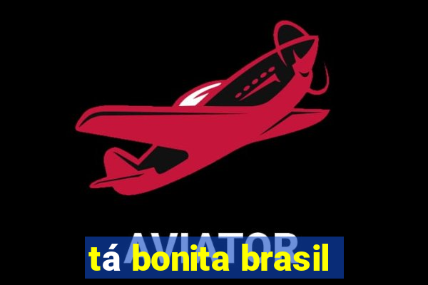 tá bonita brasil