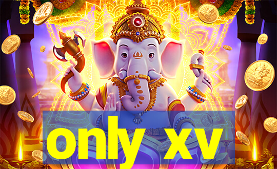 only xv