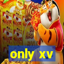 only xv