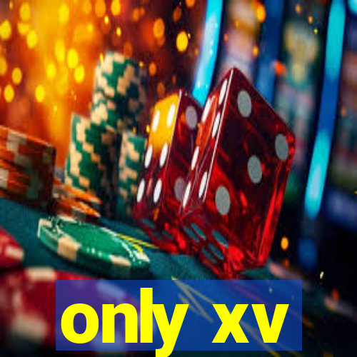 only xv