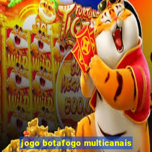 jogo botafogo multicanais