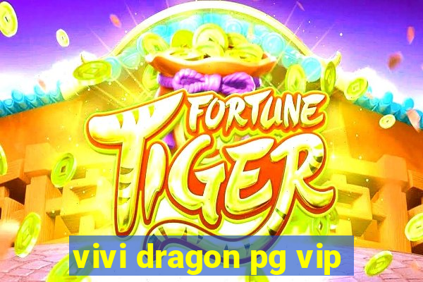 vivi dragon pg vip