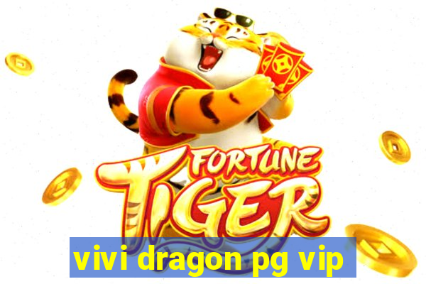 vivi dragon pg vip
