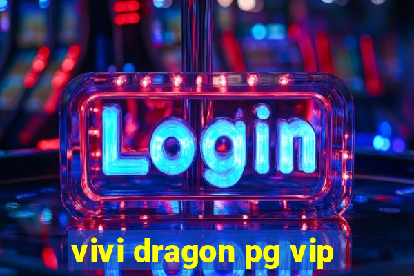 vivi dragon pg vip