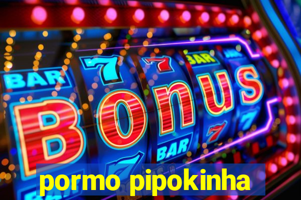 pormo pipokinha