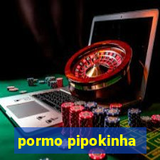 pormo pipokinha