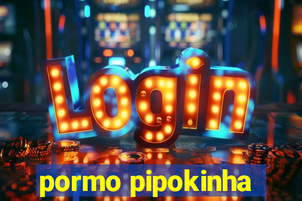 pormo pipokinha