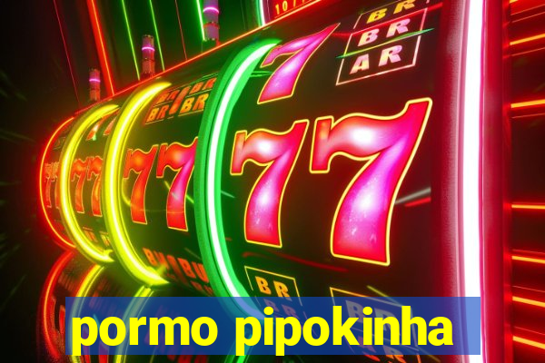 pormo pipokinha