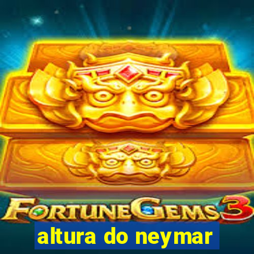 altura do neymar