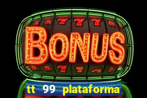 tt 99 plataforma de jogos