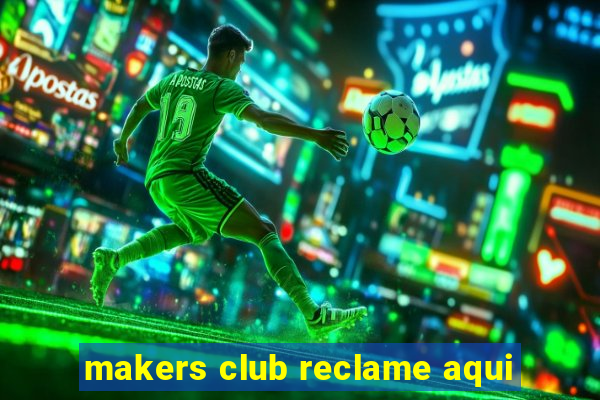 makers club reclame aqui
