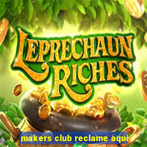 makers club reclame aqui