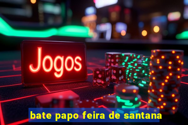 bate papo feira de santana