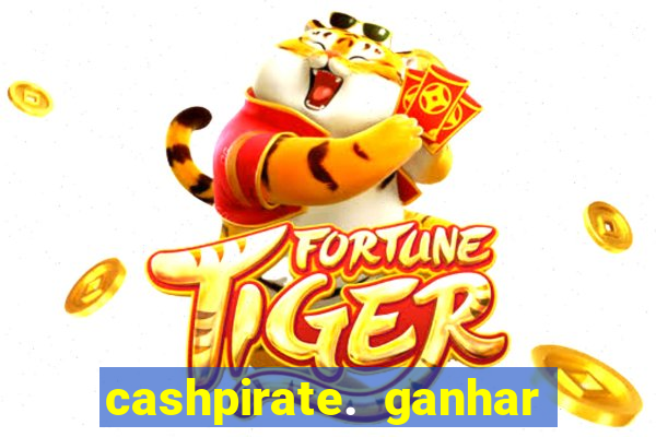 cashpirate. ganhar dinheiro jogando