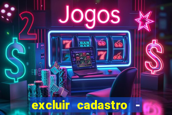 excluir cadastro - casas bahia