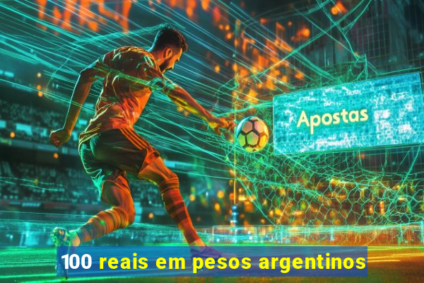 100 reais em pesos argentinos