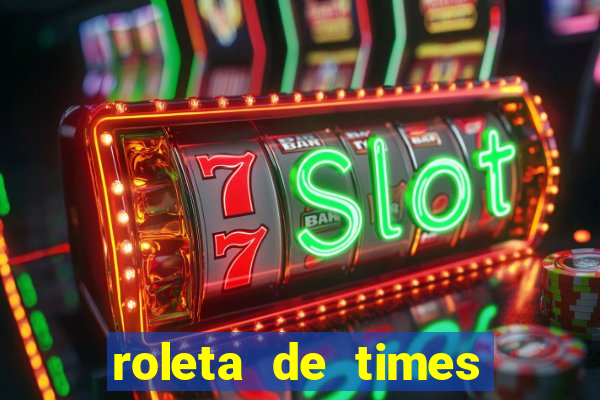 roleta de times brasileiros e europeus