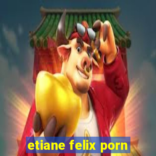 etiane felix porn