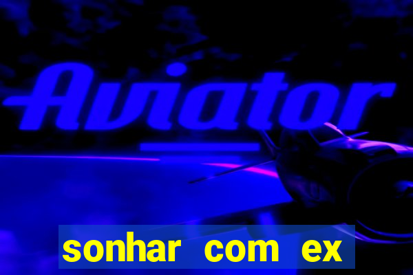 sonhar com ex namorado no jogo do bicho