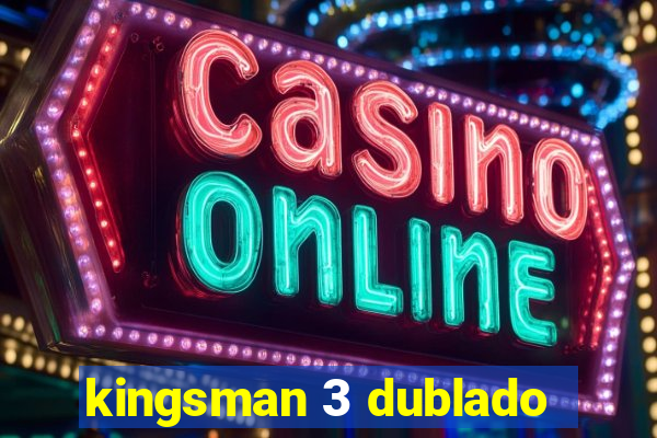 kingsman 3 dublado