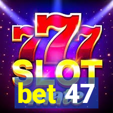 bet 47