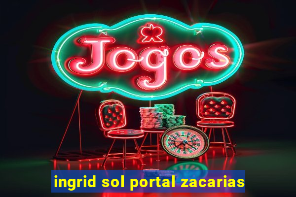 ingrid sol portal zacarias