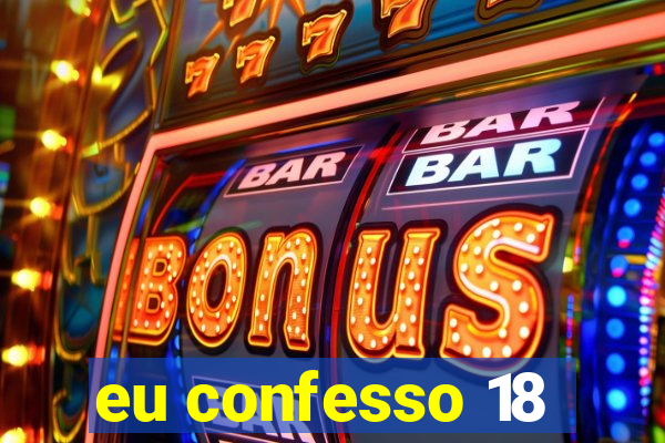 eu confesso 18