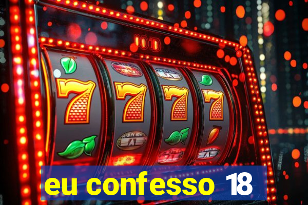 eu confesso 18