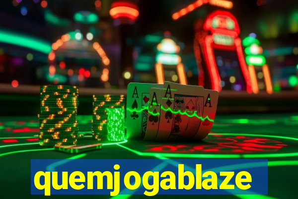 quemjogablaze
