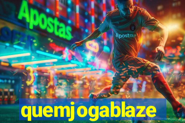 quemjogablaze