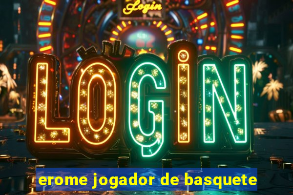 erome jogador de basquete