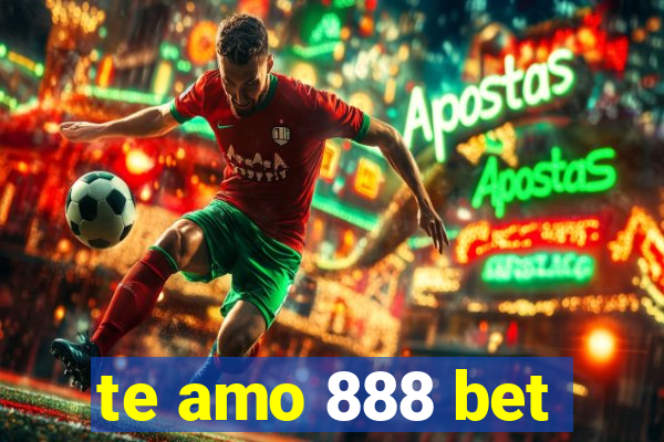 te amo 888 bet